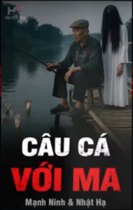 CÂU CÁ VỚI MA – Đêm Tháng Bảy Gặp Vong Nữ Chết Chìm