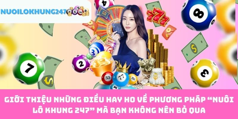 Giới Thiệu Những Điều Hay Ho Về Phương Pháp “Nuôi Lô Khung 247” Mà Bạn Không Nên Bỏ Qua