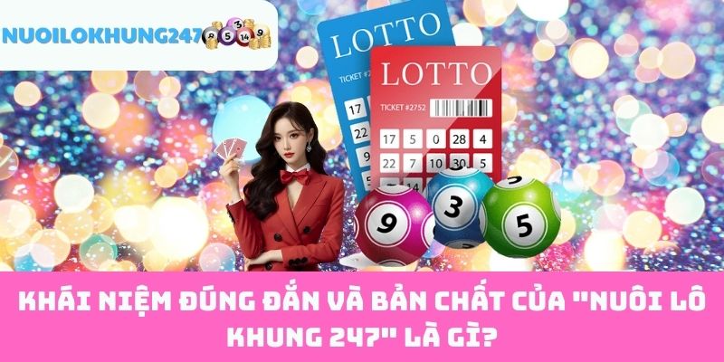 Khái Niệm Đúng Đắn Và Bản Chất Của "Nuôi Lô Khung 247" Là Gì?