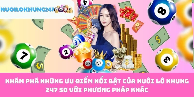 Khám Phá Những Ưu Điểm Nổi Bật Của Nuôi Lô Khung 247 So Với Phương Pháp Khác