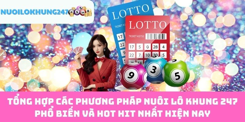Tổng hợp Các Phương Pháp Nuôi Lô Khung 247 Phổ Biến Và Hot Hit Nhất Hiện Nay