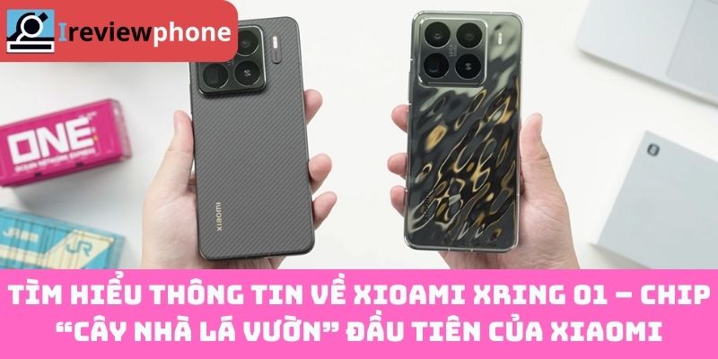 Tìm hiểu thông tin về Xioami Xring O1 – Chip “cây nhà lá vườn” đầu tiên của Xiaomi