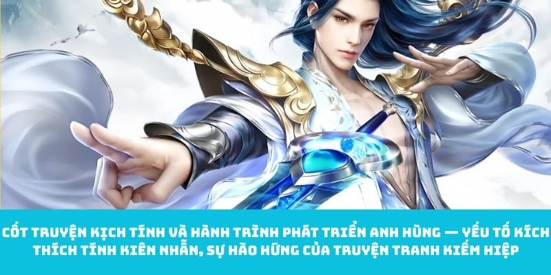 Cốt Truyện Kịch Tính Và Hành Trình Phát Triển Anh Hùng — Yếu Tố Kích Thích Tính Kiên Nhẫn, Sự Hào Hứng Của Truyện Tranh Kiếm Hiệp