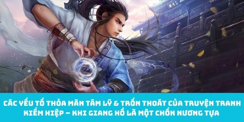 Các Yếu Tố Thỏa Mãn Tâm Lý & Trốn Thoát Của Truyện Tranh Kiếm Hiệp – Khi Giang Hồ Là Một Chốn Nương Tựa 